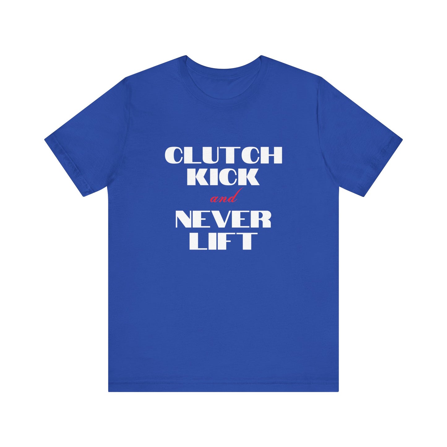 "Clutch Kick and Never Lift" Unisex T-Shirt
