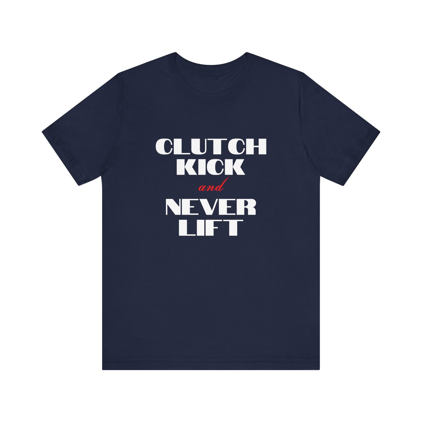 "Clutch Kick and Never Lift" Unisex T-Shirt