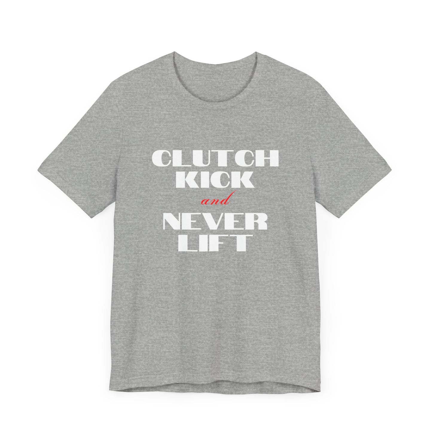 "Clutch Kick and Never Lift" Unisex T-Shirt