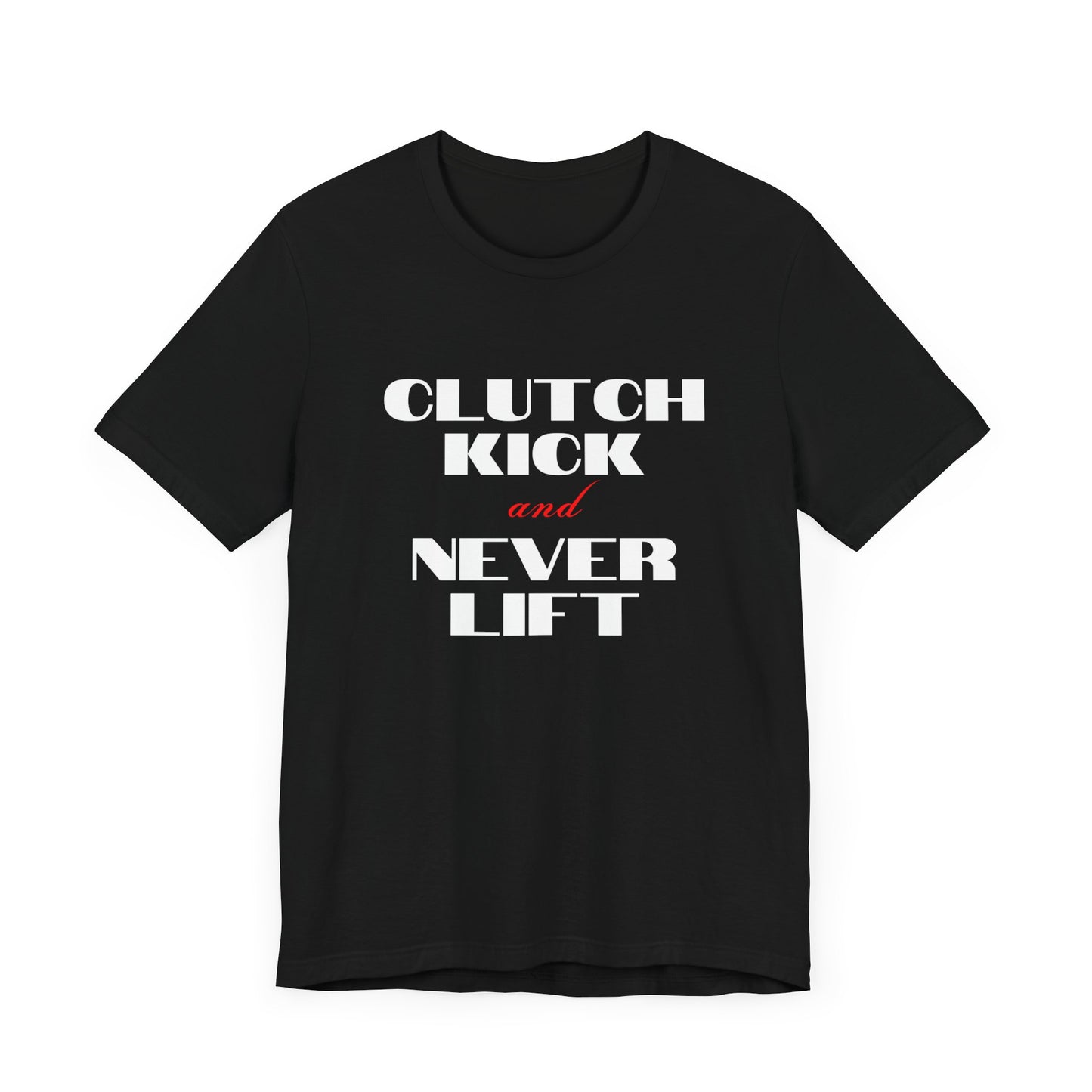 "Clutch Kick and Never Lift" Unisex T-Shirt