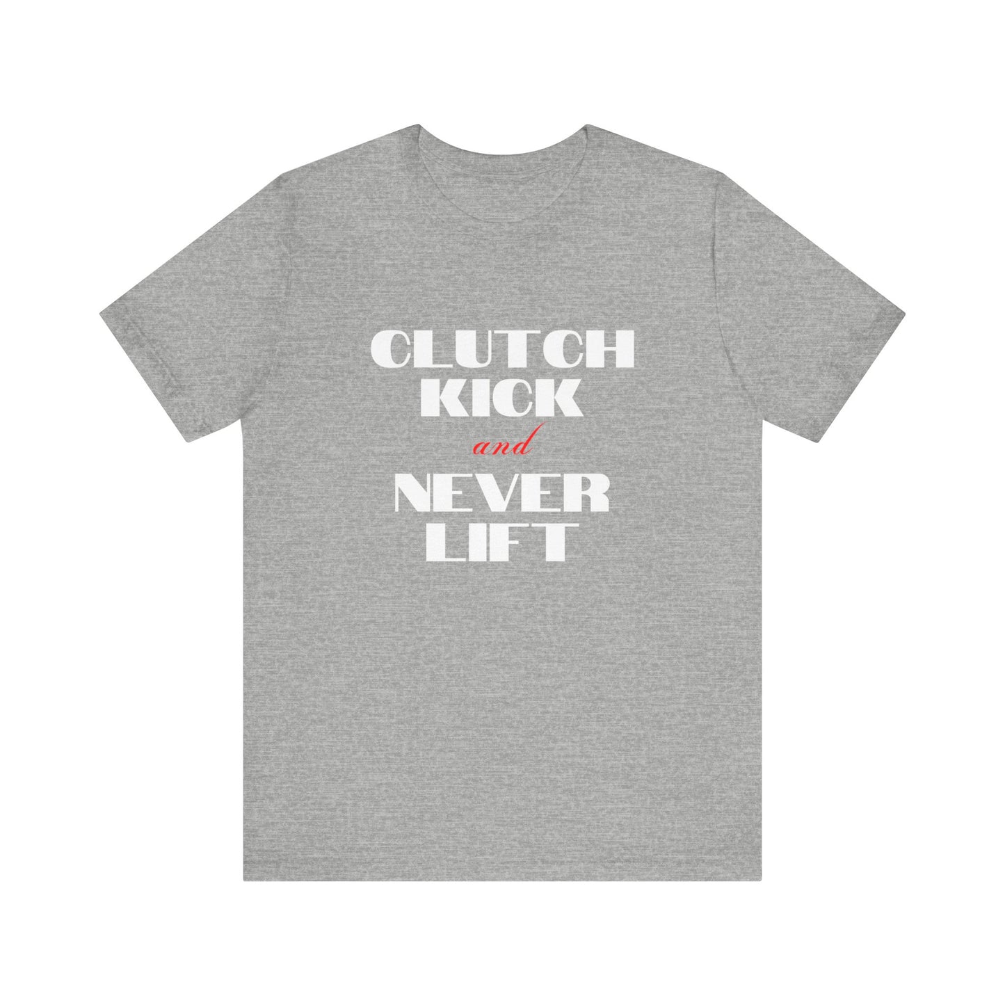 "Clutch Kick and Never Lift" Unisex T-Shirt