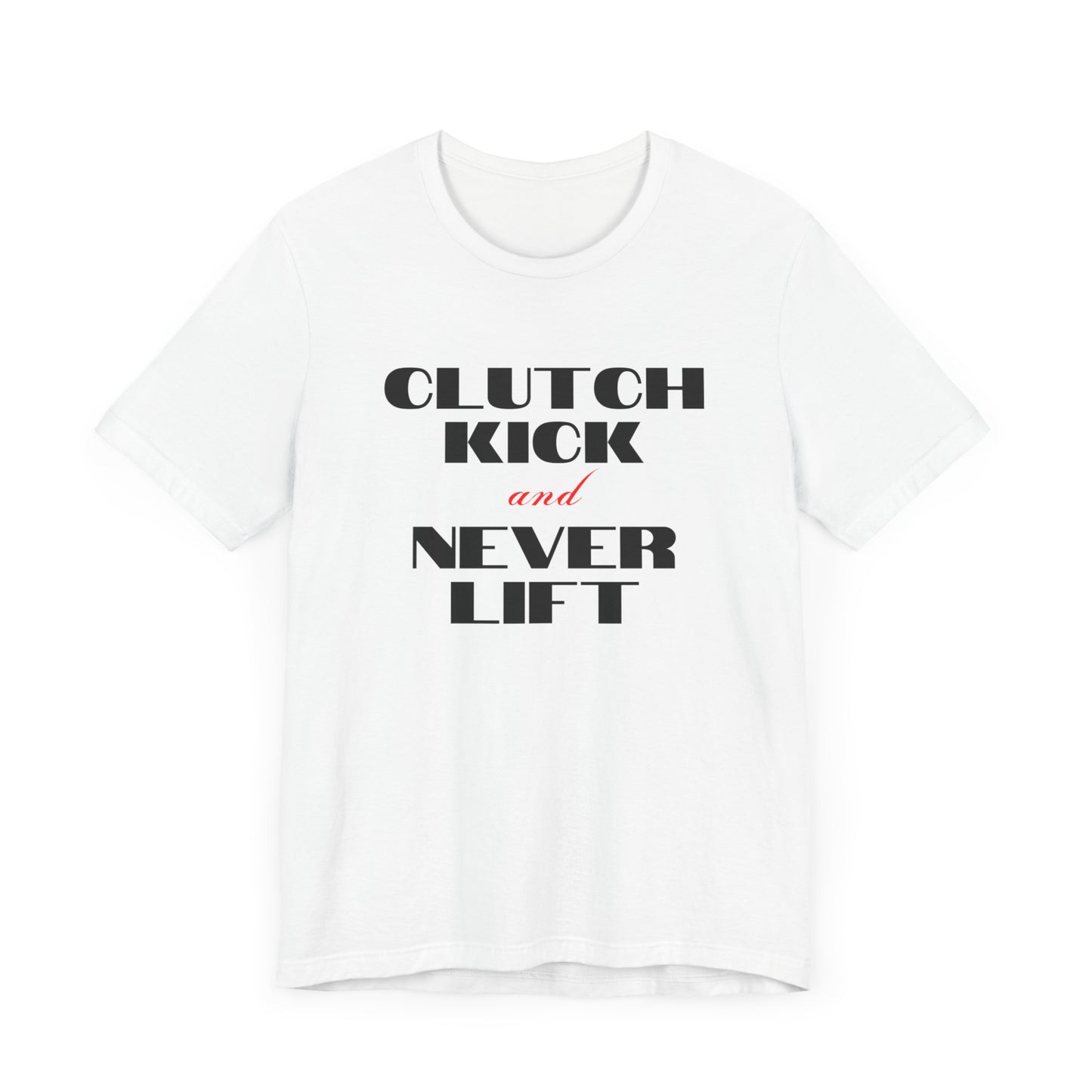 "Clutch Kick and Never Lift" Unisex T-Shirt