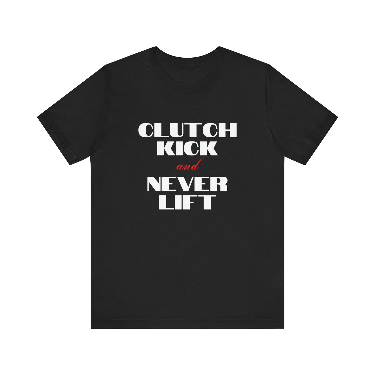 "Clutch Kick and Never Lift" Unisex T-Shirt